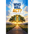 Who Will Act?: A Practical Guide to Personal Responsibility, Community Renewal, and a World Worth Rebuilding