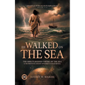 He Walked on the Sea: The Bible's Hidden Theme of the Sea & the Profound Ancient Mysteries It Helps Reveal