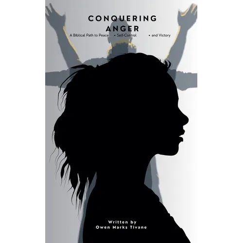 Conquering anger: A biblical path to peace, self control and victory