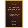 The Revival And Rejection Of An Old Traditional Heresy: Or The Doctrine Of God Decreeing All Sin (1836)