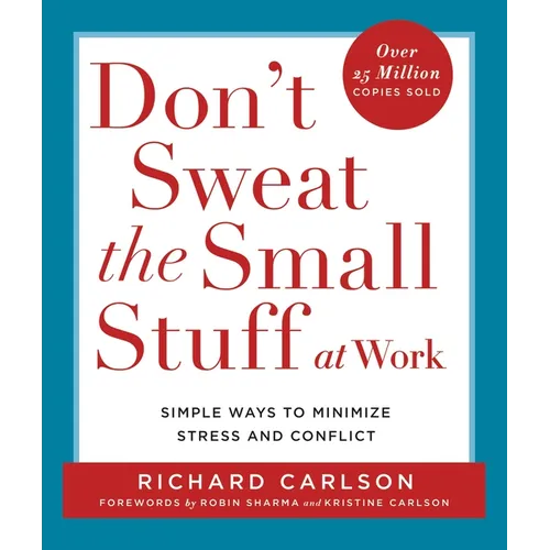 Don't Sweat the Small Stuff at Work: Simple Ways to Minimize Stress and Conflict