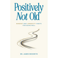 Positively Not Old: Mindset and Longevity Habits for Aging Well