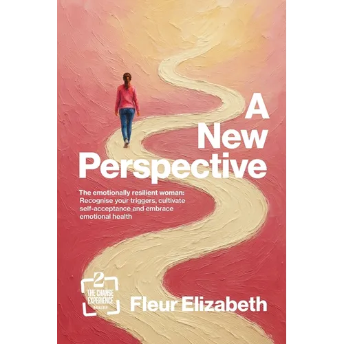 A New Perspective: The emotionally resilient woman: Recognise your triggers, cultivate self-acceptance and embrace emotional health