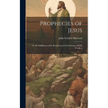 Prophecies of Jesus: Or the Fulfillment of the Predictions of Our Saviour and His Prophets