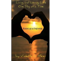 Living and Loving Life One Day at a Time: 366 Axioms-For Every Day of the Year- to Make You Think, Help Get You Through Every Day, and Inspire You to