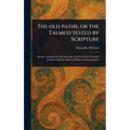 The Old Paths, or the Talmud Tested by Scripture