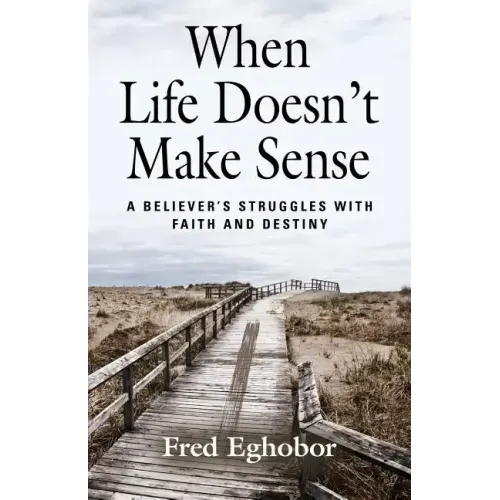 When Life Doesn't Make Sense: A Believer's Struggles with Faith and Destiny