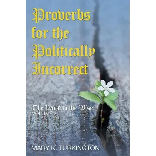 Proverbs for the Politically Incorrect: The Word to the Wise: Volume 2