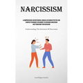 Narcissism: A Comprehensive And Methodical Manual Outlining Effective And Verified Techniques For Women To Overcome Narcissism And Transform Their Beh