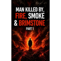 Man Killed by Fire, Smoke & Brimstone
