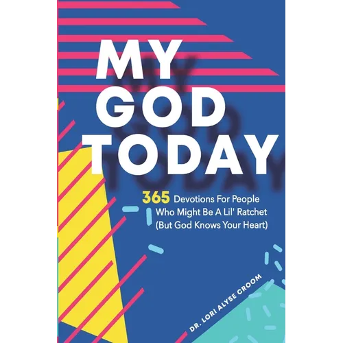 My God Today: 365 Devotions For People Who Might Be A Lil Ratchet (But God Knows Your Heart)
