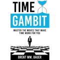 Time Gambit: Master The Moves That Make Time Work For You