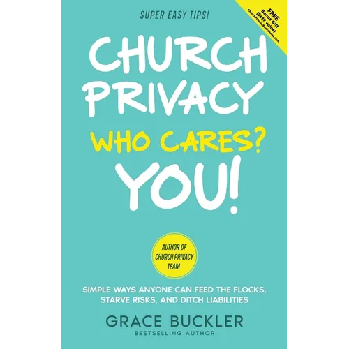 Church Privacy Who Cares? You!: Simple Ways Anyone Can Feed the Flocks, Starve Risks, and Ditch Liabilities