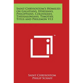 Saint Chrysostom's Homilies on Galatians, Ephesians, Philippians, Colossians, Thessalonians, Timothy, Titus and Philemon V13