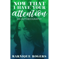 Now That I Have Your Attention: An Autobiography