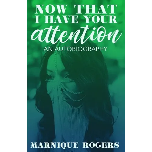 Now That I Have Your Attention: An Autobiography