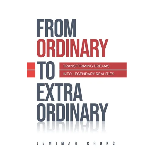 From Ordinary to Extraordinary: Transforming Your Dreams into Legendary Realities