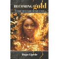 Becoming Gold: The Poignant Story of My Journey from Trauma to Triumph