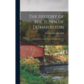 The History of the Town of Dummerston: The First Town Settled by Anglo Saxon Descendants in The State