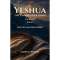 Yeshua The Undercover YHWH Volume II - Book I: His Life and His Works