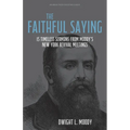 The Faithful Saying: 15 Timeless Sermons from Moody's New York Revival Meetings