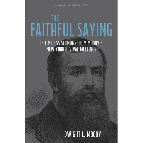 The Faithful Saying: 15 Timeless Sermons from Moody's New York Revival Meetings