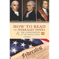 How to Read The Federalist Papers and The Constitution of the United States: The Articles of Confederation, The Constitution of Declaration, All Bill