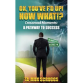 Ok, You've F'd up! Now What?!: Crossroad Moments: A pathway to Success