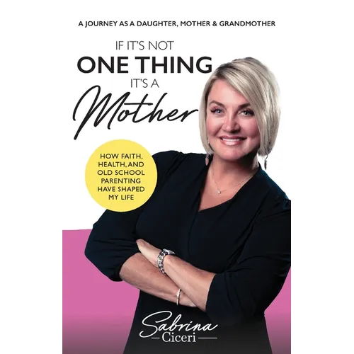 If It's Not One Thing It's a Mother: How Faith, Health, and Old School Parenting Have Shaped My Life