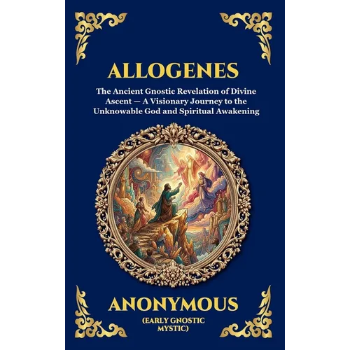 Allogenes: The Ancient Gnostic Revelation of Divine Ascent - A Visionary Journey to the Unknowable God and Spiritual Awakening (Large Print Deluxe Har