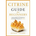 Citrine Guide for Beginners: Understanding the Metaphysical and Healing Properties of Citrine