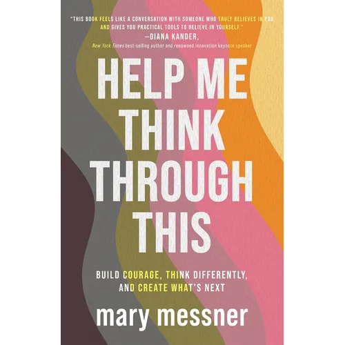 Help Me Think Through This: Build Courage, Think Differently, and Create What's Next