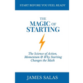 The Magic of Starting: The Science of Action and Momentum, and Why Starting Changes the Math