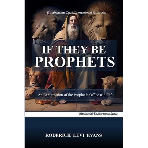 If They Be Prophets: An Examination of the Prophetic Office and Gift
