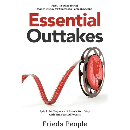 Essential Outtakes: Spin Life's Sequence of Events Your Way with Time-Tested Results