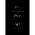 The Quiet Age: Creating a Calm Life in a Chaotic World