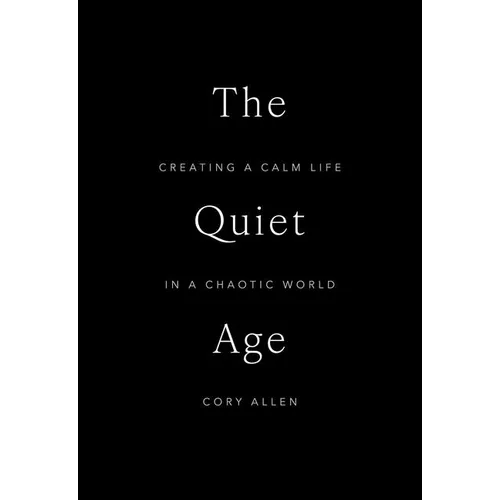 The Quiet Age: Creating a Calm Life in a Chaotic World