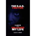 The D.A.D. Factor Version 2: 3 Keys That Unlocked My Life