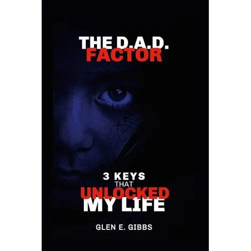 The D.A.D. Factor Version 2: 3 Keys That Unlocked My Life