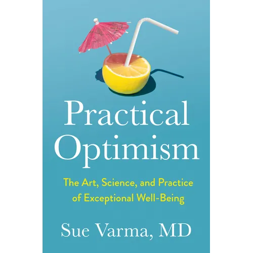 Practical Optimism: The Art, Science, and Practice of Exceptional Well-Being