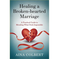 Healing a Broken-Hearted Marriage: A Practical Guide to Mending What Feels Impossible