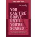 You Can't Be Brave Until You're Scared Bible Study Guide: A Call for Courageous Women to Face Fear, Fight Anxiety, and Awaken Holy Awe