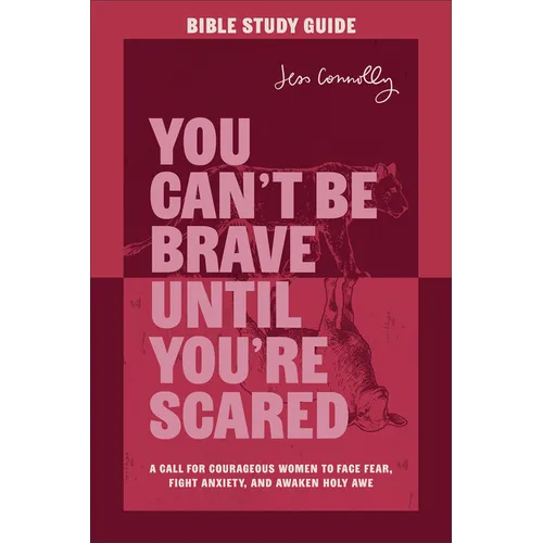 You Can't Be Brave Until You're Scared Bible Study Guide: A Call for Courageous Women to Face Fear, Fight Anxiety, and Awaken Holy Awe