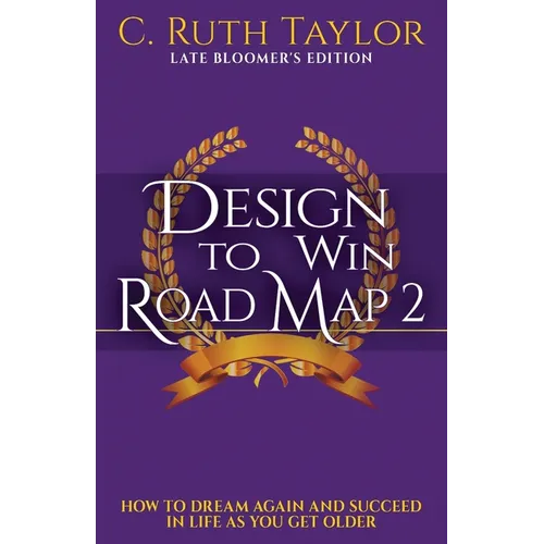 Design to Win Road Map 2: How to Dream Again and Succeed in Life as You Get Older