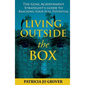 Living Outside the Box: The Goal Achievement Strategist's Guide To Reaching Your Full Potential