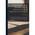 A History of the Separation in Indiana Yearly Meeting of Friends; Which Took Place in the Winter of 1842 and 1843, on the Anti-slavery Question; Conta