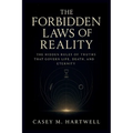 The Forbidden Laws of Reality: The Hidden Rules of Truths That Govern Life, Death, and Eternity