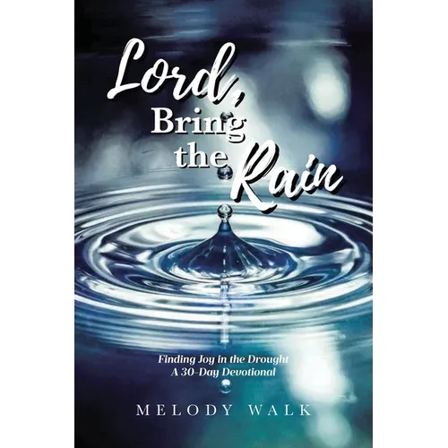 Lord, Bring the Rain: Finding Joy in the Drought; A 30-Day Devotional