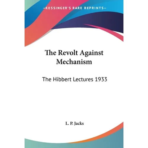 The Revolt Against Mechanism: The Hibbert Lectures 1933