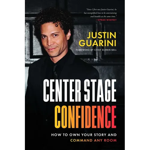 Center Stage Confidence: How to Own Your Story and Command Any Room